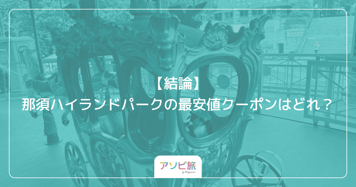 【結論】那須ハイランドパークの最安値クーポンはどれ？