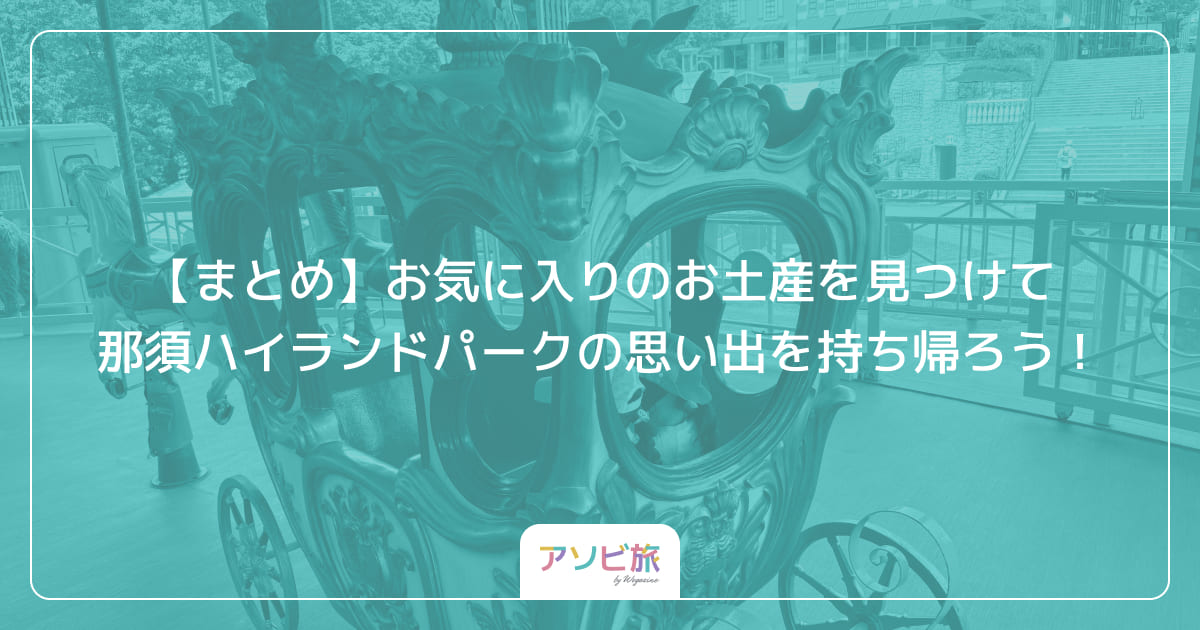 【まとめ】お気に入りのお土産を見つけて那須ハイランドパークの思い出を持ち帰ろう！