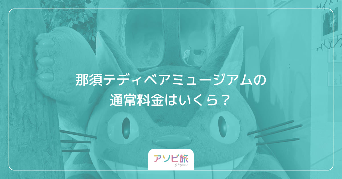 那須テディベアミュージアムの通常料金はいくら？
