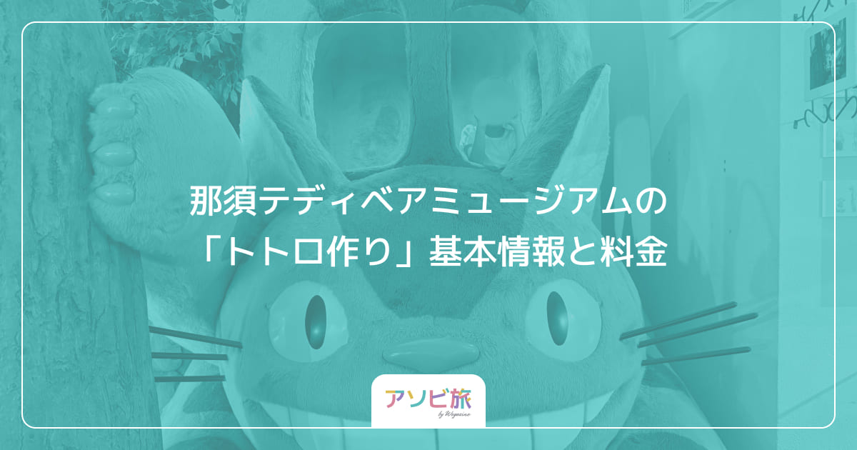 那須テディベアミュージアムの「トトロ作り」基本情報と料金