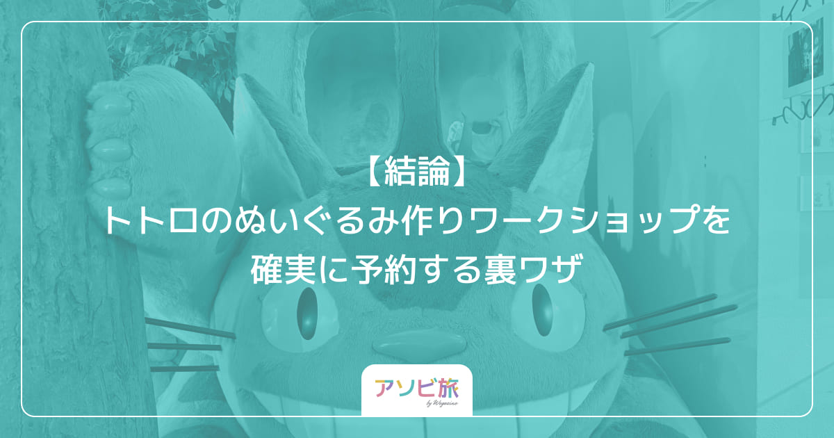【結論】トトロのぬいぐるみ作りワークショップを確実に予約する裏ワザ